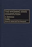 The Wyoming State Constitution: A Reference Guide (Reference Guides to the State Constitutions of the United States)