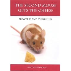 The Second Mouse Gets the Cheese: Sir Colin Spedding: Proverbs and Their Uses