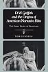 D.W. Griffith and the Origins of American Narrative Film: THE EARLY YEARS AT BIOGRAPH