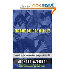 Our Band Could Be Your Life: Scenes from the American Indie Underground: Scenes from the American Indie Underground 1981-1991