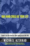 Our Band Could be Your Life: Scenes from the American Indie Underground 1981-1991