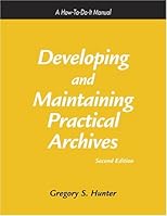 Developing and Maintaining Practical Archives: A How-To-Do-It Manual (How-to-Do-It Manuals for Libraries, No. 122)
