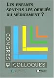 Les enfants sont-ils les oubli�s du m�dicament ? Colloque sur les m�dicaments p�diatriques, Paris, H�pital europ�en Georges-Pompidou, octobre 2000