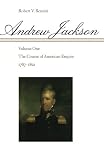 Andrew Jackson: The Course of American Empire, 1767-1821. Vol. 1