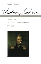 Andrew Jackson: The Course of American Empire, 1767-1821