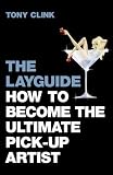 The Layguide: How to Seduce Women More Beautiful Than You Ever Dreamed Possible No Matter What You Look Like or How Much You Make