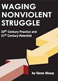 Waging Nonviolent Struggle: 20th Century Practice And 21st Century Potential