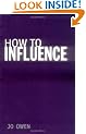 How to Influence: The Art of Making Things Happen