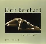 Ruth Bernhard: The Eternal Body: A Collection of Fifty Nudes