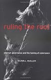 Ruling the Root: Internet Governance and the Taming of Cyberspace