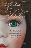 Life Like Dolls: The Collector Doll Phenomenon and the Lives of the Women Who Love Them
