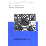 Soldiers and Civilians: The Civil-Military Gap and American National Security (BCSIA Studies in International Security)