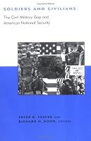 Soldiers and Civilians: The Civil-Military Gap and American National Security (BCSIA Studies in International Security)