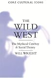 The Wild West: The Mythical Cowboy and Social Theory (Cultural Icons series)