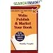 Everything You Need to Know to Write, Publish and Market Your Book