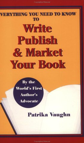Everything You Need to Know to Write, Publish and Market Your Book