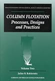 Column Flotation: Processes, Designs and Practices (Process Engineering for the Chemical, Metals and Minerals Industries, Vol 2)