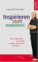Inspirieren statt motivieren!: Mit Leidenschaft zum Erfolg - so leben und f&uuml;hren Sie besser