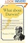 What about Darwin?: All Species of Opinion from Scientists, Sages, Friends, and Enemies Who Met, Read, and Discussed the Naturalist Who Changed the World