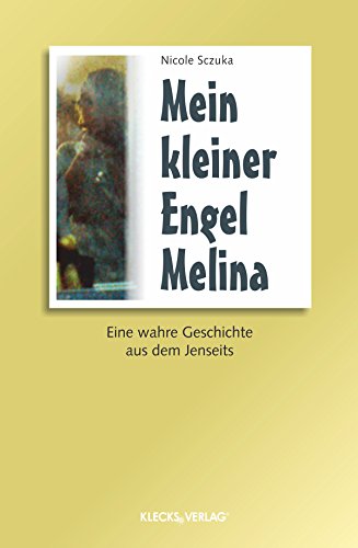 Mein kleiner Engel Melina: Eine wahre Geschichte aus dem Jenseits. (German Edition)