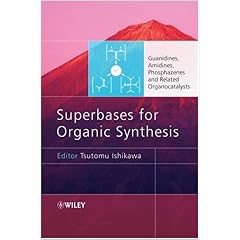 Tsutomu Ishikawa, "Superbases for Organic Synthesis: Guanidines, Amidines, Phosphazenes and Related Organocatalysts"