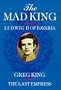 The Mad King: Biography of Ludwig II of Bavaria