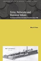 Firms, Networks and Business Values: The British and American Cotton Industries since 1750 (Cambridge Studies in Modern Economic History)