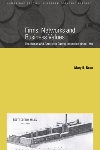 Firms, Networks and Business Values: The British and American Cotton Industries since 1750 (Cambridge Studies in Modern Economic History)