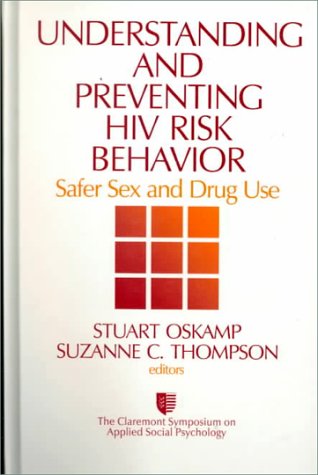 Understanding and Preventing HIV Risk Behavior: Safer Sex and Drug Use (Claremont Symposium on Applied Social Psychology) Understanding and Preventing HIV Risk Behavior: Safer Sex and Drug Use (Claremont Symposium on Applied Social Psychology)