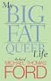 My Big Fat Queer Life: The Best of Michael Thomas Ford