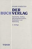 Der Buchverlag: Geschichte, Aufbau, Wirtschaftsprinzipien, Kalkulation und Marketing