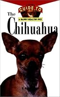 The Chihuahua: An Owner's Guide to a Happy Healthy Pet