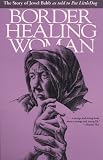 Border Healing Woman: The Story of Jewel Babb as Told to Pat Littledog