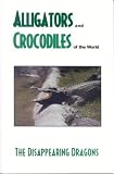 Alligator's And Crocodiles Of The World: The Disappearing Dragon