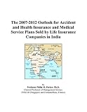 The 2007-2012 Outlook for Accident and Health Insurance and Medical Service Plans Sold by Life Insurance Companies in India