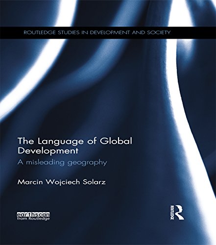 The Language of Global Development: A Misleading Geography (Routledge Studies in Development and Society)