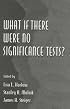 What If There Were No Significance Tests? (Multivariate Applications)