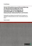 Server-Virtualisierung und Konsolidierung im Rechenzentrumsbetrieb unter besonderer Berücksichtigung von Anforderungen an Verfügbarkeit, Datenschutz, ... Rechenzentrum des Universitätsklinikums Bonn
