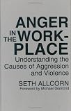 Anger in the Workplace: Understanding the Causes of Aggression and Violence