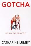 Gotcha: Life in a tabloid world by Catharine Lumby Gotcha: Life in a tabloid world