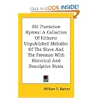 Old Plantation Hymns: A Collection Of Hitherto Unpublished Melodies Of The Slave And The Freeman... by William E. Barton