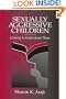Sexually Aggressive Children: Coming To Understand Them