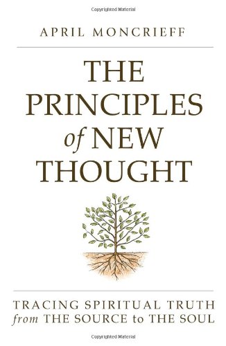 The Principles of New Thought: Tracing Spiritual Truth from The Source to The Soul