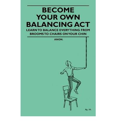 Become Your Own Balancing Act - Learn to Balance Everything from Brooms to Chairs on Your Chin (Paperback) - Common