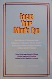 Focus Your Mind's Eye: How Behavioral Optometry Helps Migraines, Depression, Panic Attacks, Brain Injury, Chronic Fatigue Syndrome & Other Health Problems