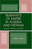 Remnants of Empire in Algeria and Vietnam: Women, Words, and War (After the Empire: The Francophone World and Postcolonial France)
