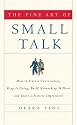 The Fine Art of Small Talk: How To Start a Conversation, Keep It Going, Build Networking Skills -- and Leave a Positive Impression!
