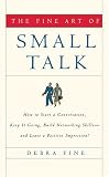 The Fine Art of Small Talk: How to Start a Conversation, Keep it Going, Build Networking Skills--and Leave a Positive Impression!