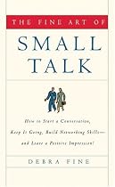 The Fine Art of Small Talk: How To Start a Conversation, Keep It Going, Build Networking Skills -- and Leave a Positive Impression!