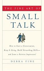 The Fine Art of Small Talk: How to Start a Conversation, Keep it Going, Build Networking Skills--and Leave a Positive Impression!